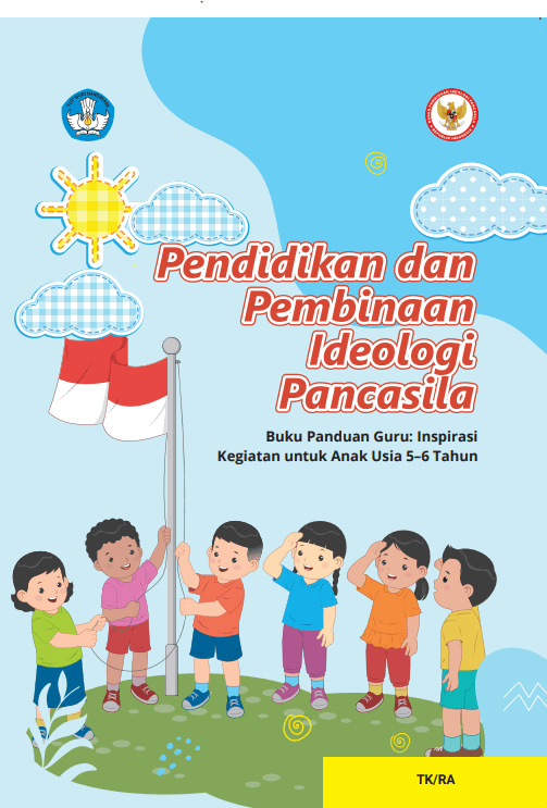 Pendidikan dan Pembinaan Ideologi Pancasila Buku Panduan Guru: Inspirasi Kegiatan untuk Anak Usia 5-6 Tahun
